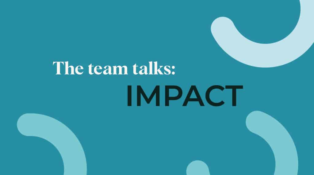 The team talks: Impact